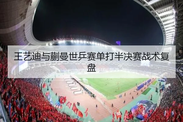 王艺迪与蒯曼世乒赛单打半决赛战术复盘